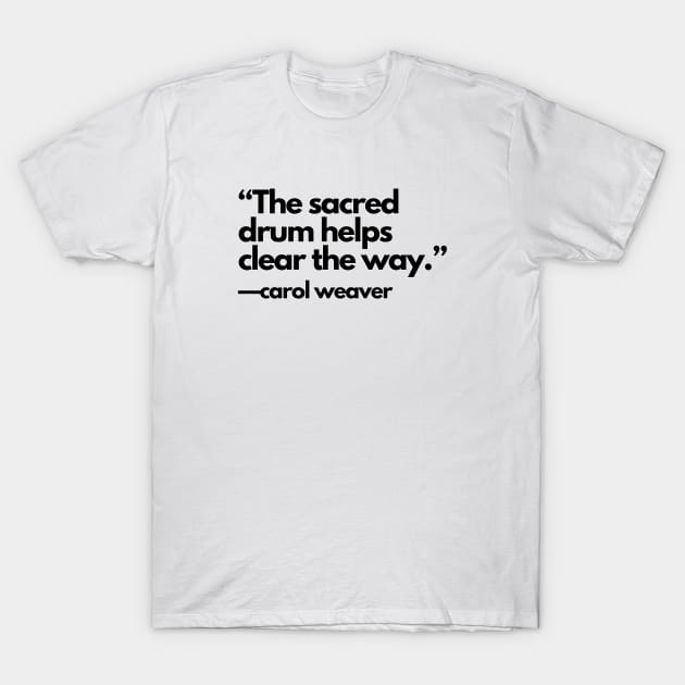 The Sacred Drum Helps Clear the Way… T-Shirt by drumweaver